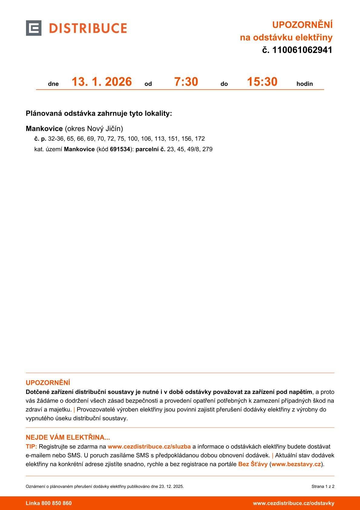 Plánovaná odstávka zahrnuje lokality: Mankovice (okres Nový Jičín): čp. 32-36, 65, 66, 69, 70, 72, 75, 100, 106, 113, 151, 156, 172, kat. území Mankovice (kód 691534): parcelní č. 23, 45, 49/8, 279, v čase od 7.30 do 15.30 hodin.