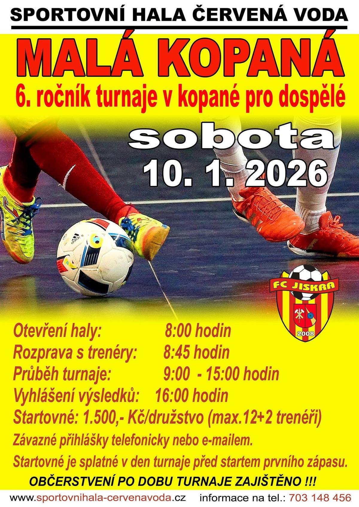 VŠEM příznivcům Malé kopané, připomínáme že již tuto sobotu 10.1.2026 proběhne ve sportovní hale v Červené Vodě 6 ročník tohoto turnaje. Přihlášeno 10 družstev. Začátek od 9.00 hodin. Občerstvení jak pro hráče, tak pro diváky po dobu turnaje ZAJIŠTĚNO. SRDEČNĚ ZVOU POŘADATELÉ. !! PRO VŠECHNY KDO BY SE CHTĚL PŘIHLÁSIT NA SOBOTNÍ TURNAJ V MALÉ KOPANÉ ve sportovní hale v Červené Vodě.  Odhlásil se jeden tým z důvodu onemocnění hráčů. Případný zájemci volejte: 703 148 456 nebo pište: sportovnihala@cervenavoda.cz !!