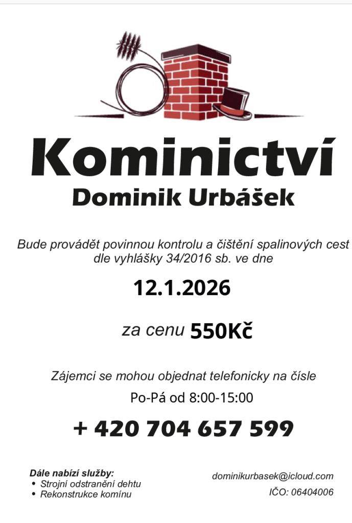 Kominictví Dominik Urbášek provádí 12.1.2026 v naší obci povinnou kontrolu a čištění spalinových cest podle vyhlášky 34/2016 Sb. Zájemci se mohou objednat telefonicky na čísle: 704 657 599. Cena za tuto službu je 550 Kč.