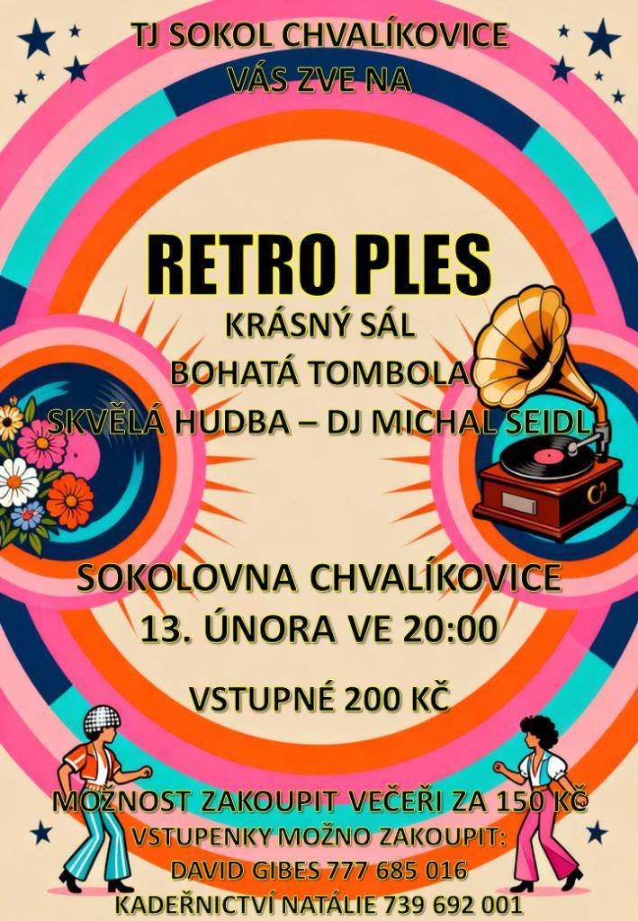 TJ Sokol Chvalíkovice Vás srdečně zve na RETRO PLES.  KDE: Sokolovna Chvalíkovice  KDY: 13. února 2026  Vstupné: 200 Kč  Možnost zakoupení večeře za 150 Kč  Vstupenky zakoupíte:  David Gibes – 777 685 016  Kadeřnictví Natálie 739 692 001