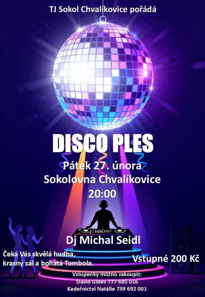 TJ Sokol Chvalíkovice pořádá 27. 2. 2026 DISCO PLES.  KDE: Sokolovna Chvalíkovice  DJ Michal Seidl - skvělá hudba po celý večer  bohatá tombola, krásný sál  Vstupné: 200 Kč    Vstupenky zakoupíte:  David Gibes – 777 685 016  Kadeřnictví Natálie – 739 692 001