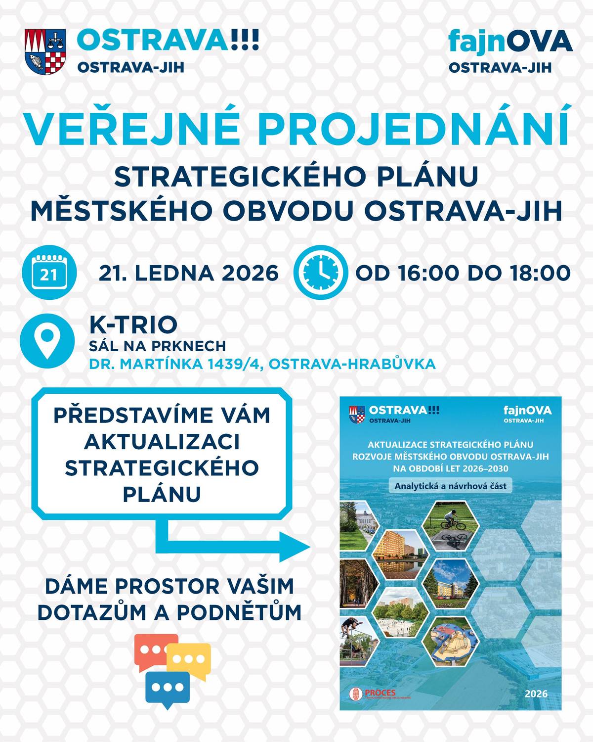 Městský obvod Ostrava-Jih zve veřejnost na projednání aktualizace Strategického plánu rozvoje na období 2026–2030.     Setkání se uskuteční ve středu 21. ledna 2026 od 16:00 do 18:00 hodin v budově K-Tria v Hrabůvce.   Představíme vám aktualizaci strategického plánu a jeho hlavní směry. Zároveň dáme prostor vašim dotazům a podnětům k dalšímu rozvoji městského obvodu.   Přijďte se seznámit s podobou strategického plánu a zapojit se do diskuse o budoucnosti Ostravy-Jihu.