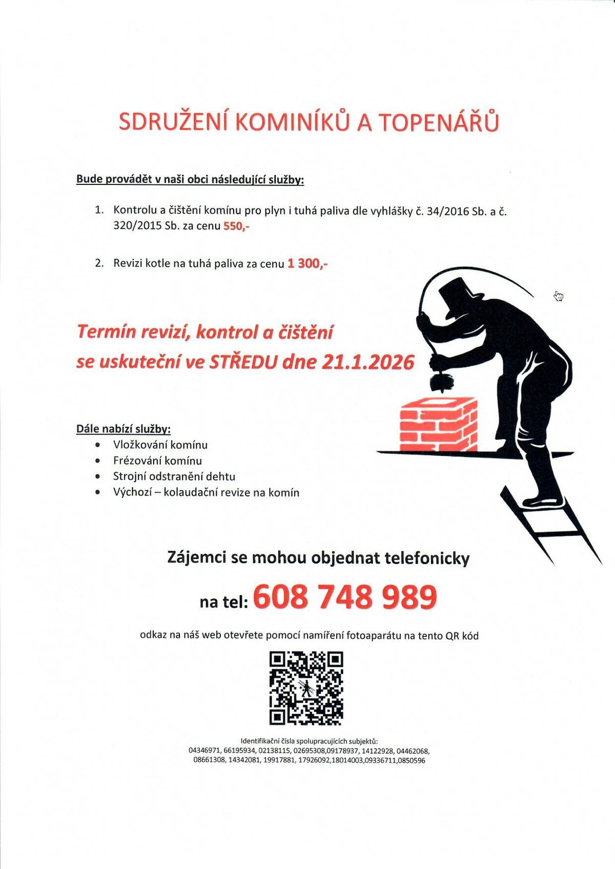 Sdružení kominíků a topenářů bude provádět ve středu 21. ledna požadované kontroly a čištění komínů. Čištění komínů 550 Kč, čištění plynových kotlů 550 Kč, revize kotlů na tuhá paliva 1 300 Kč. Dále nabízí levné vložkování a frézování komínů. Zájemci se mohou objednat na tel. 608 748 989.