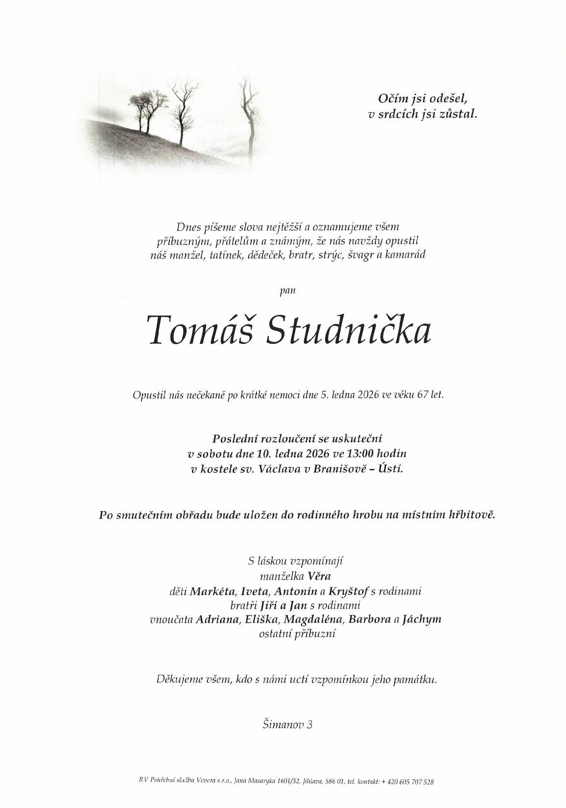Oznamujeme vám smutnou zprávu, že dne 5. ledna 2026 zemřel ve věku 67 let pan Tomáš Studnička. Poslední rozloučení se bude konat v sobotu 10. ledna 2026 ve 13 hodin v kostele sv. Václava v Branišově. Rodině a blízkým vyjadřujeme hlubokou a upřímnou soustrast.