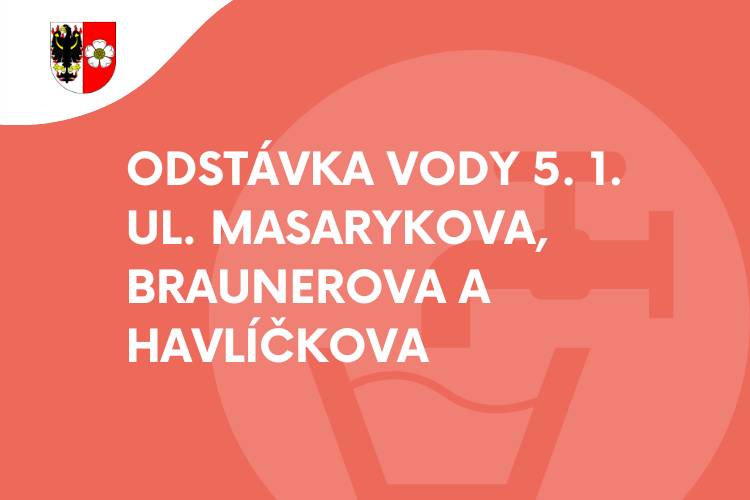 od 9:00 do 13:00    v ulicích Masarykova 884, 886, 617, 885, 882, 881, 883, Braunerova 1635, 413 a Havlíčkova 764, 763, 834, 2499    z důvodu provozní havárie na vodovodním zařízení