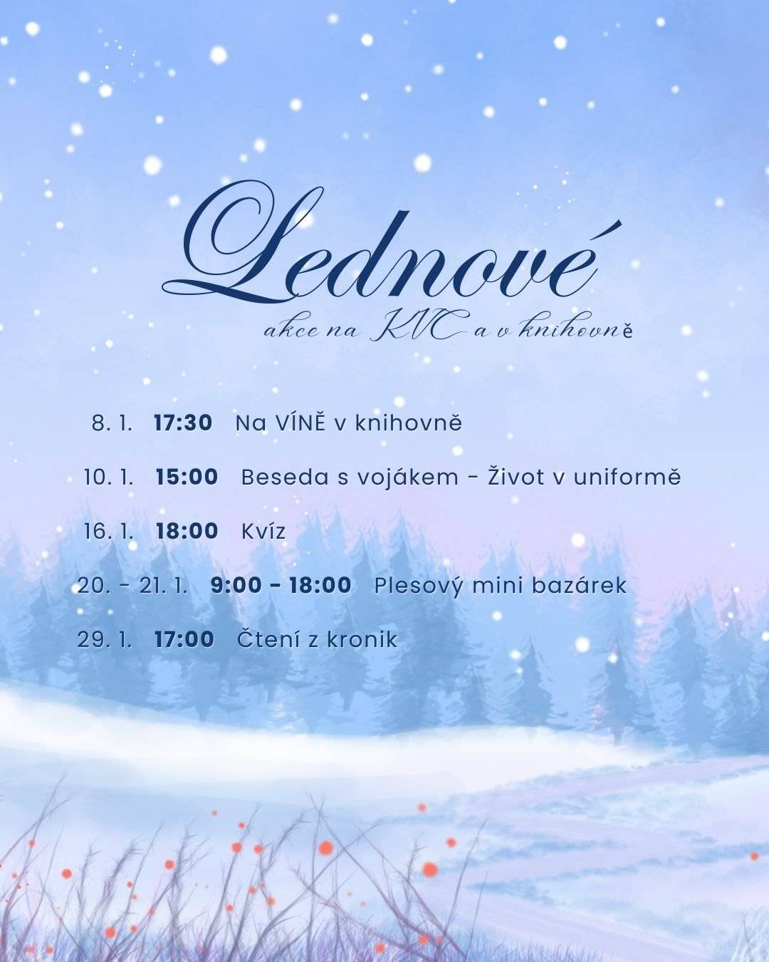 Srdečně vás zveme na pestrý program, který jsme pro vás připravili v lednu v KVC a knihovně. Přijďte si užít příjemná setkání, zajímavé besedy i zábavu. 📅 Program akcí:   8. 1. v 17:30 – Na víně v knihovně   10. 1. v 15:00 – Beseda s vojákem: Život v uniformě   16. 1. v 18:00 – Kvíz   20.–21. 1. od 9:00 do 18:00 – Plesový mini bazárek   29. 1. v 17:00 – Čtení z kronik   Těšíme se na vaši návštěvu a společně strávené lednové chvíle v knihovně.