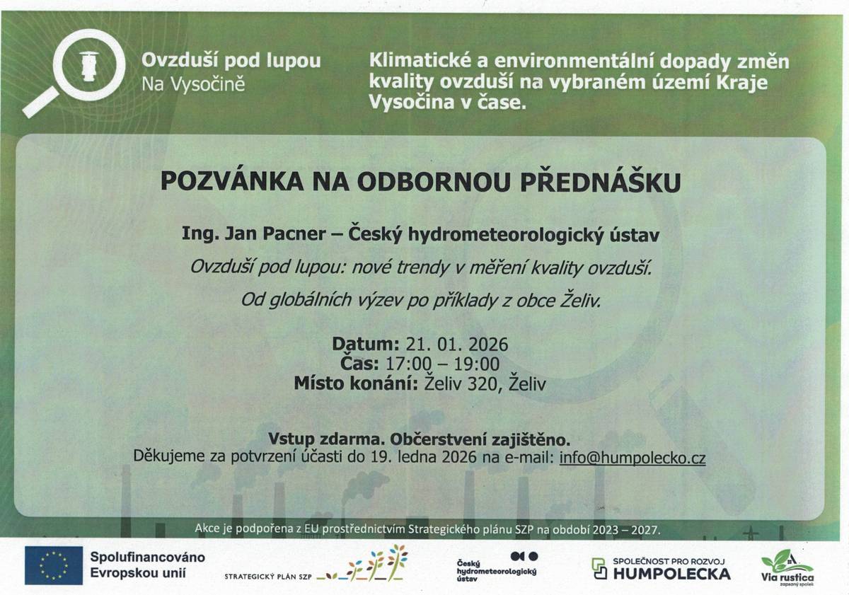 Místní akční skupina Společnost pro rozvoj Humpolecka vás srdečně zve na přednášku Ing. Jana Pacnera z Českého hydrometeorologického ústavu. Téma OVZDUŠÍ POD LUPOU vám přiblíží nové trendy v měření kvality ovzduší a seznámí vás s výsledky projektu z našeho okolí. Termín a  místo konání:středa 21. 1. 2025  v 17:00 hod. ve společenské místnosti Obecního úřadu v Želivě. Vstupné je zdarma, malé občerstvení zajištěno. Děkujeme za potvrzení účasti do 19. 1. 2026 na e-mail:info@humpolecko.cz nebo sms:607508402 (Dolejšová)