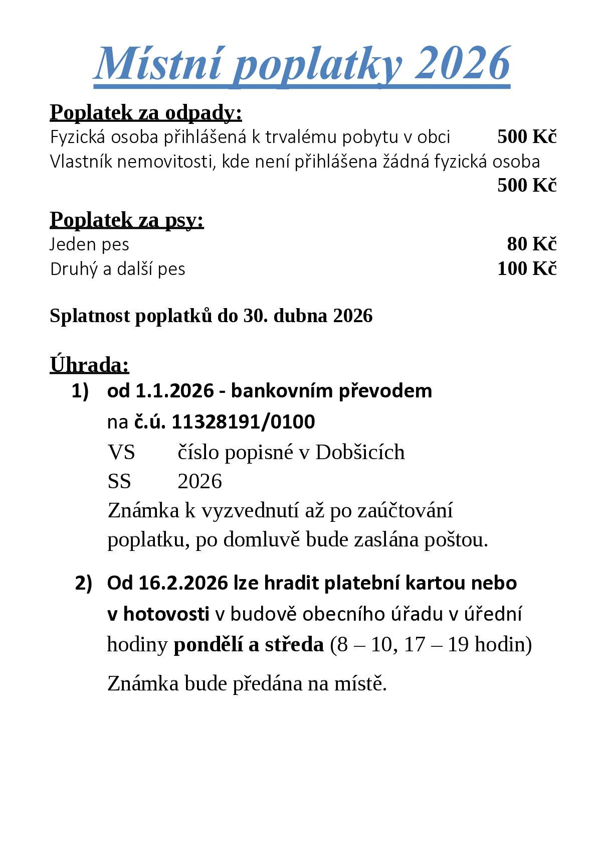 Místní poplatky za odpad a ze psů za rok 2026 budou vybírány od 1.1. pouze bankovním převodem na č.ú. 11328191/0100, VS číslo popisné. V hotovosti nebo platební kartou je možné poplatky hradit až od 16.2.2026 v budově obecního úřadu. Poplatky za odpad činí 500 Kč, trvale hlášená osoba či vlastník nemovitosti. Poplatek jeden pes 80 Kč, každý další 100 Kč dle dosavadní registrace. Případné změny hlašte předem.