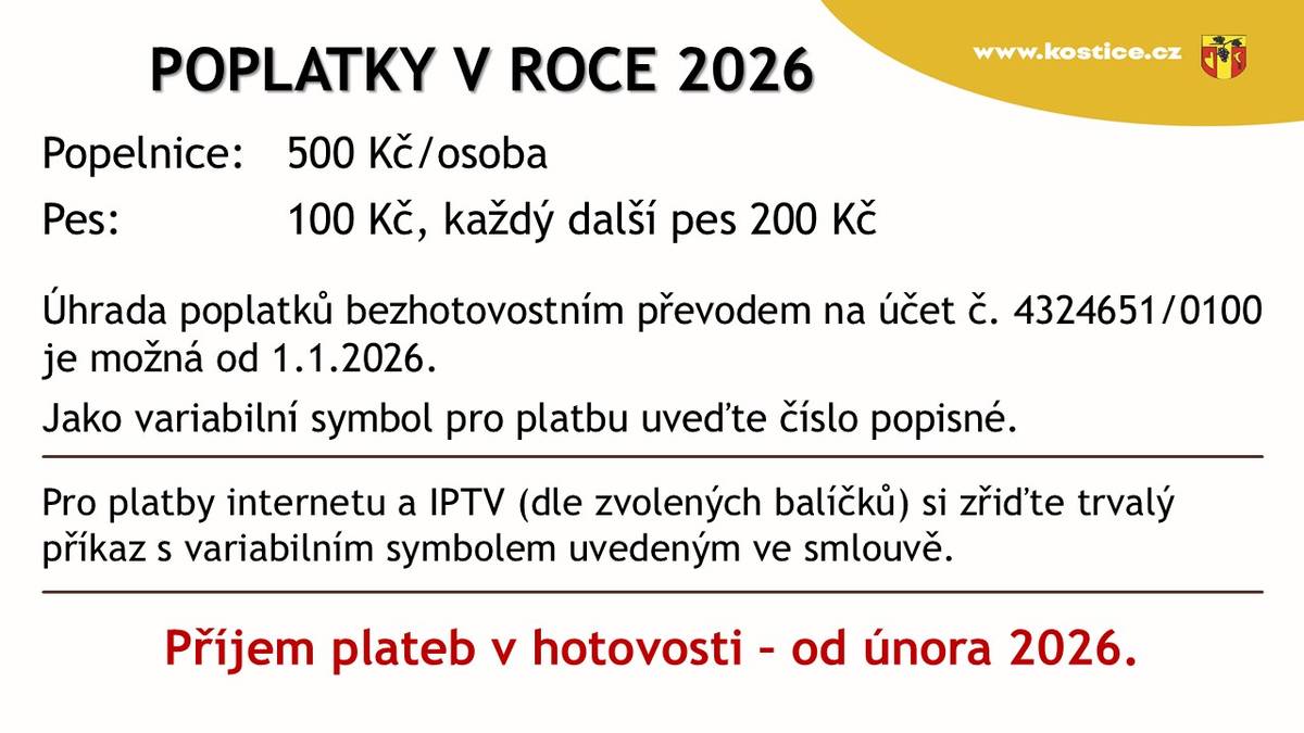 V roce 2026 se poplatky za odpad a psy nemění. Poplatek za popelnice bude činit 500 Kč na osobu, poplatek za psa 100 Kč a za každého dalšího psa 200 Kč.  Úhrady poplatků lze provádět bezhotovostně na účet č. 4324651/0100 od 1. ledna 2026, platby v hotovosti budou přijímány od února 2026.