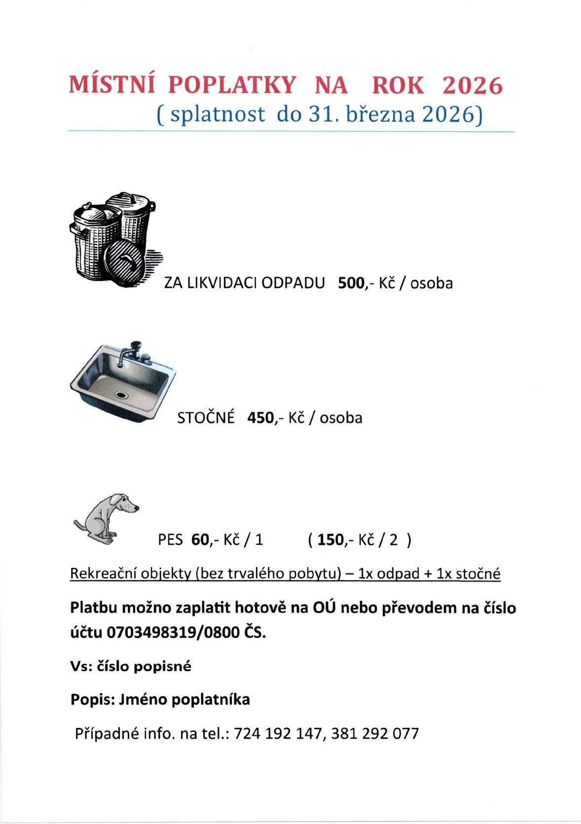 Místní poplatky: 1) Likvidace odpadu 500,- / osoba 2) Stočné 450,-/ osoba 3) Poplatek za psa 60,-/ 1 pes,   150,-/ 2 psi Rekreační objekty ( bez trv. pobytu) - platba 1x odpad + 1x stočné Platbu možno zaplatit hotově na OÚ nebo převodem na č. ú. 0703498319/0800 , VS: je číslo popisné , Poznámka : jméno poplatníka. Případné informace na OÚ Ústrašice 724192147, 381292077. Platba místních poplatků je splatná do 31.3. 2026.