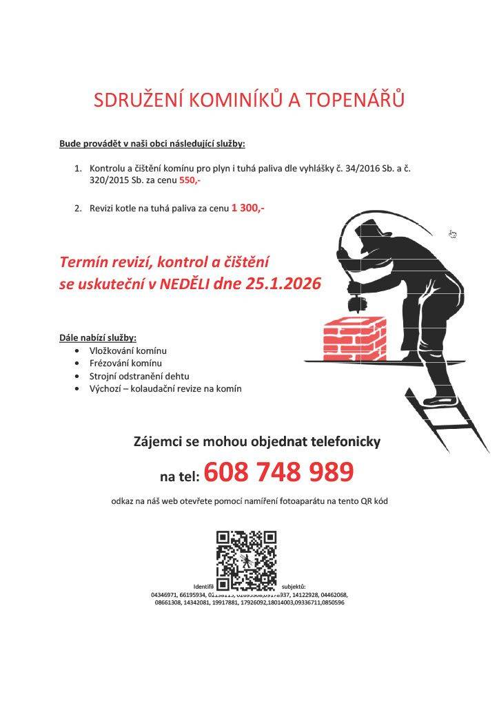 Sdružení kominíků a topenářů bude provádět v naší obci v NEDĚLI dne 25.1. požadované kontroly a čištění komínů pro plyn i tuhá paliva dle zákonu č. 34/2016 Sb. za následující ceny:  - Čištění komínů: 550 Kč  - Revize kotlů na tuhá paliva: 1.300 K