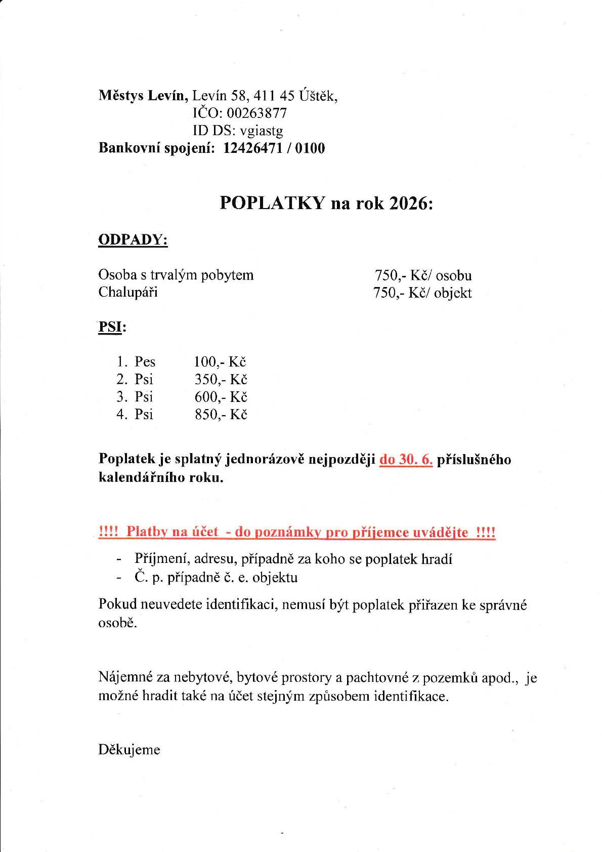 POPLATKY NA 2026 zůstavají stejné jako v roce 2025 upozorňujeme při platbě na účet 12426471/0100 do poznámky pro příjemce uveďte příjmení,adresu,případně za koho se poplatek hradí,Č.p.popřípadě     č.e.objektu. Pokud neuvedete identifikaci, nemusí být poplatek přiřazen ke správné osobě.