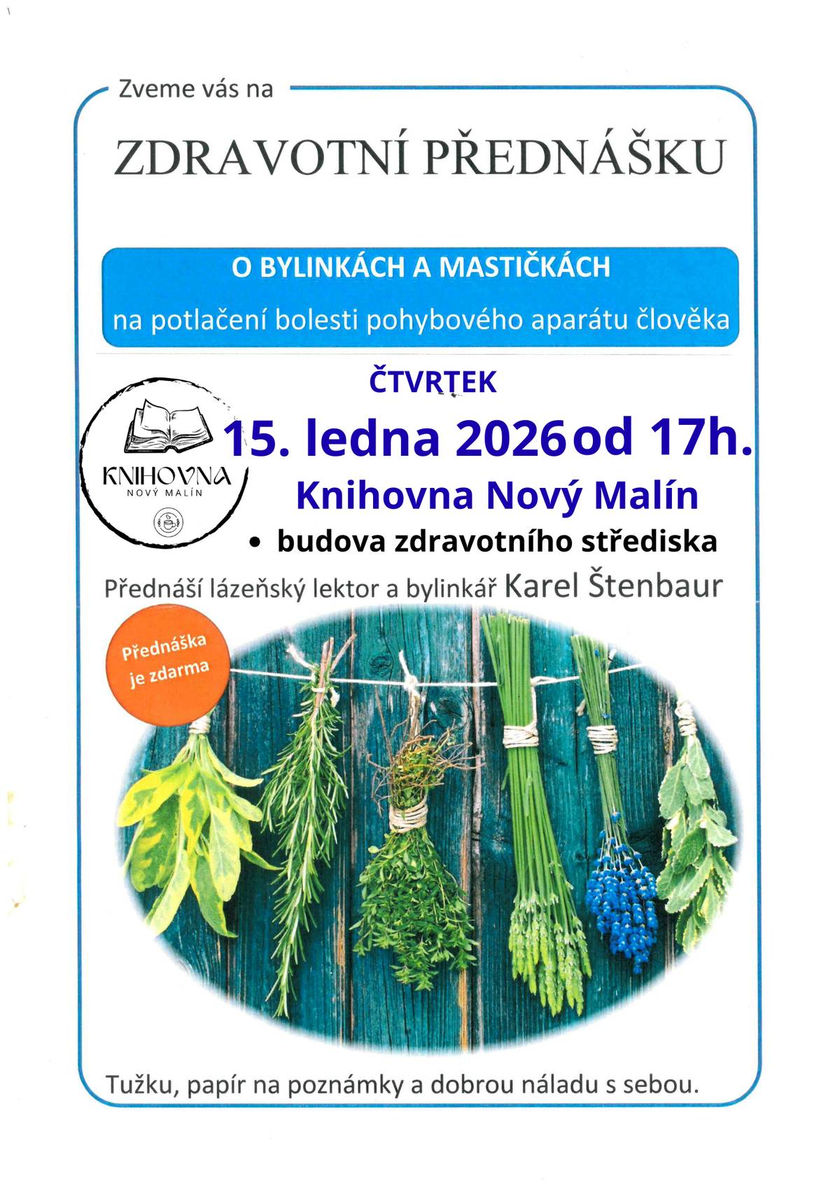 Srdečně Vás zveme ve čtvrtek 15. ledna od 17 h do knihovny na zdravotní přednášku o bylinkách a mastičkách.  Přednáší lázeňský lektor a bylinkář Karel Štenbaur. Doporučujeme mít s sebou tužku a papír na poznámky.