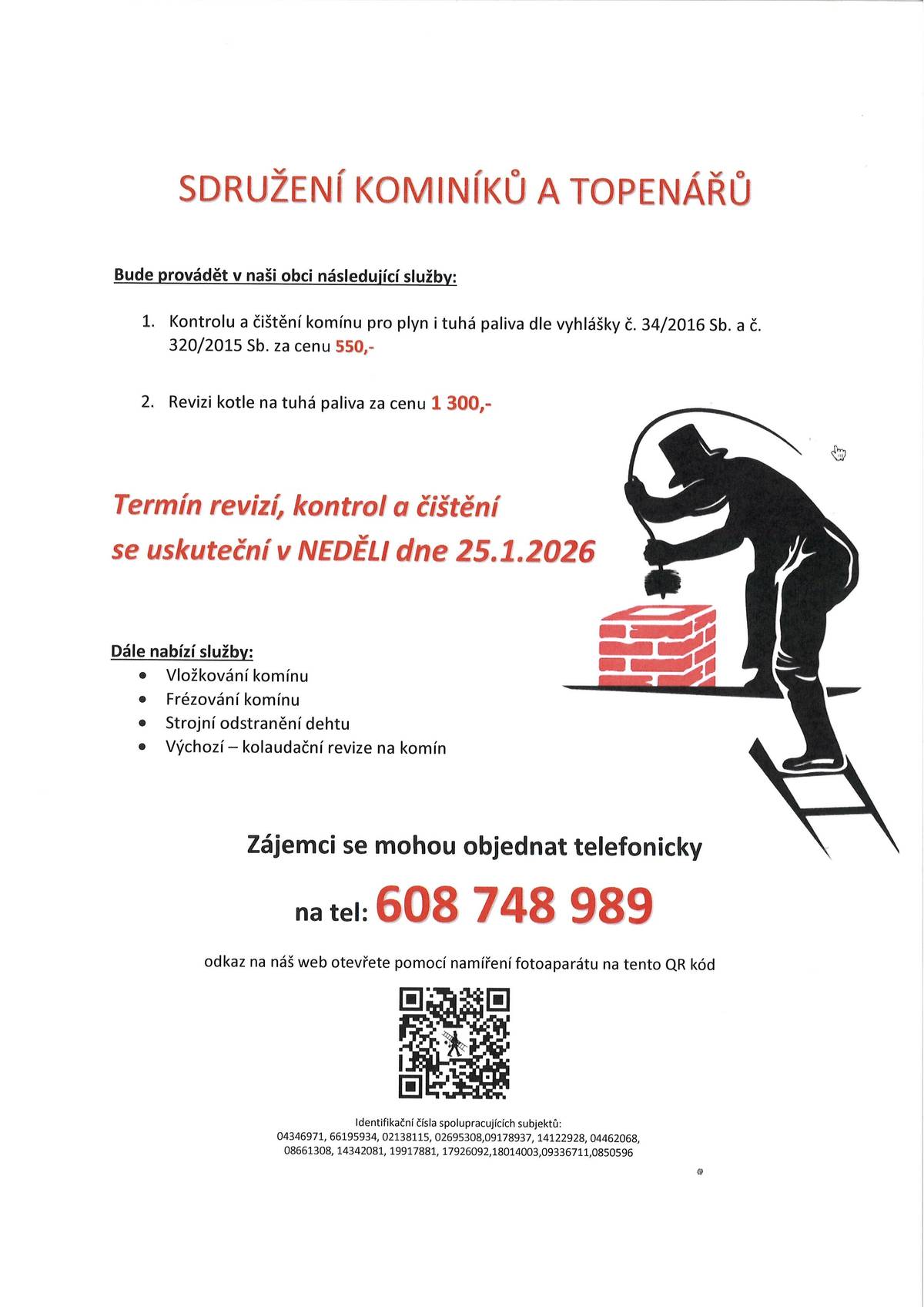 Sdružení kominíků a topenářů bude provádět v naší obci v NEDĚLI dne 25.1. požadované kontroly a čištění komínů pro plyn i tuhá paliva dle zákonu č. 34/2016 Sb. Zájemci se mohou objednat telefonicky na telefonním čísle: 608 748 989.V
