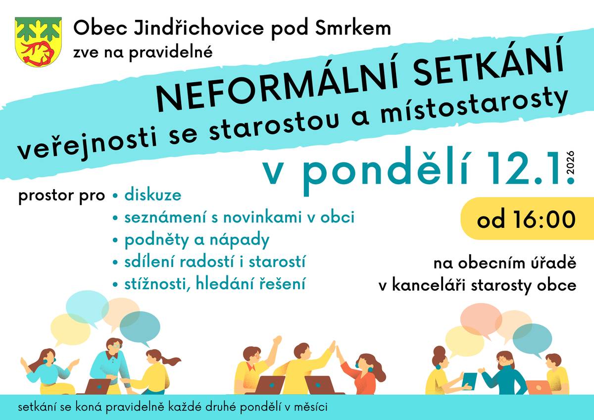Přijměte, prosím, pozvání na NEFORMÁLNÍ SETKÁNÍ veřejnosti se starostou a místostarosty obce. Konat se bude v pondělí 12. ledna 2026 od 16 hodin v kanceláři starosty na obecním úřadě. V přátelské atmosféře u kulatého stolu je možné se dozvědět něco o novinkách na obci, diskutovat, ptát se, přinášet nápady, nabízet spolupráci, stěžovat si, hledat řešení problémů... Přijďte, ať jste v obraze, co se děje v obci. Přijďte, pokud máte něco na srdci. Budeme se na Vás těšit!