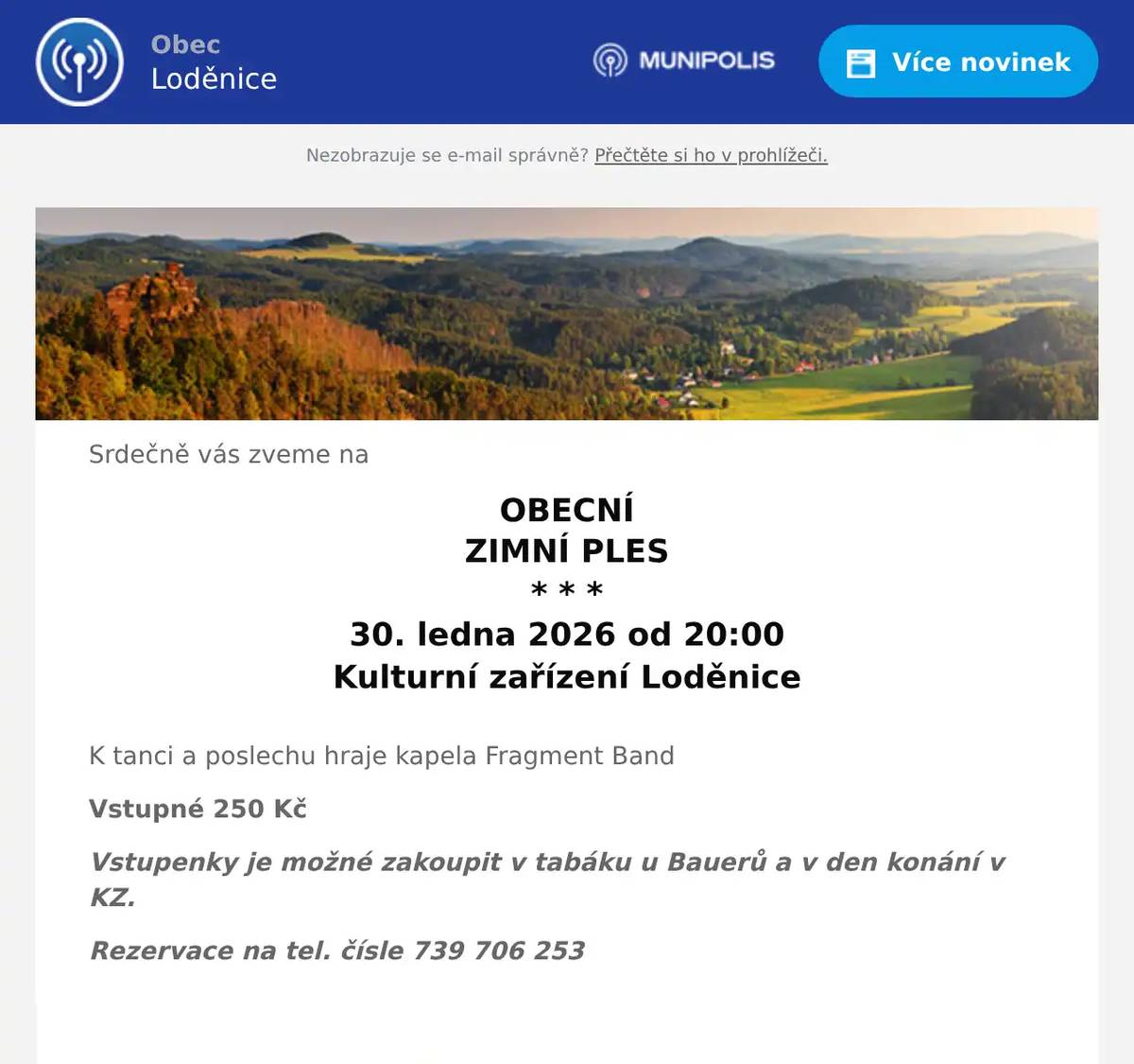 Srdečně vás zveme na OBECNÍ ZIMNÍ PLES * * * 30. ledna 2026 od 20:00 Kulturní zařízení Loděnice  K tanci a poslechu hraje kapela Fragment Band Vstupné 250 Kč Vstupenky je možné zakoupit v tabáku u Bauerů a v den konání v KZ. Rezervace na tel. čísle 739 706 253