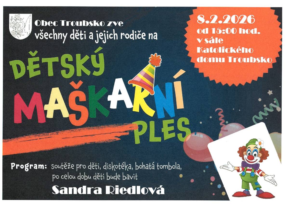 Obec Troubsko zve všechny děti a jejich rodiče na DĚTSKÝ MAŠKARNÍ PLES dne 08.02.2026 od 15:00 hod. v sále Katolického domu Troubsko. Po celou dobu bude děti bavit Sandra Riedlová,těšit se mohou na soutěže, diskotéku a bohatou tombolu.