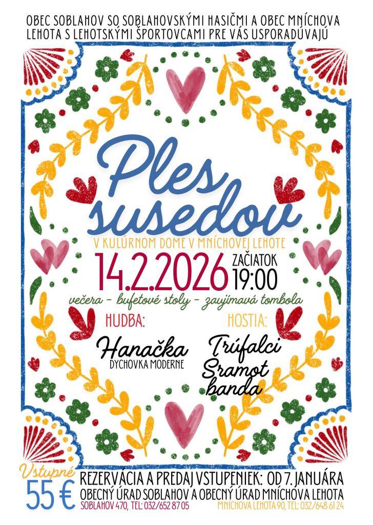 Mníchova Lehota a Soblahov spolu s hasičmi a športovcami Vás pozývajú na 1. spoločný Ples susedov!    Kedy: 14. 2. 2026 | 19:00 v KD Mníchova Lehota  Vstupné: 55 €  Predaj vstupeniek: od 7. januára 2026 na OÚ Mníchova Lehota a OÚ Soblahov  Hudba: Hanačka  Hostia: Trúfalci & Šramot banda  Tešíme sa