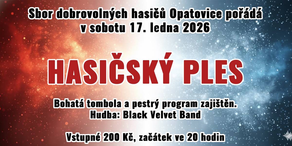 Sbor dobrovolných hasičů Opatovice pořádá v sobotu 17. ledna 2026 HASIČSKÝ PLES. Bohatá tombola a pestrý program zajištěn. Hudba: Black Velvet Band Vstupné 200 Kč, začátek  ve 20 hodi
