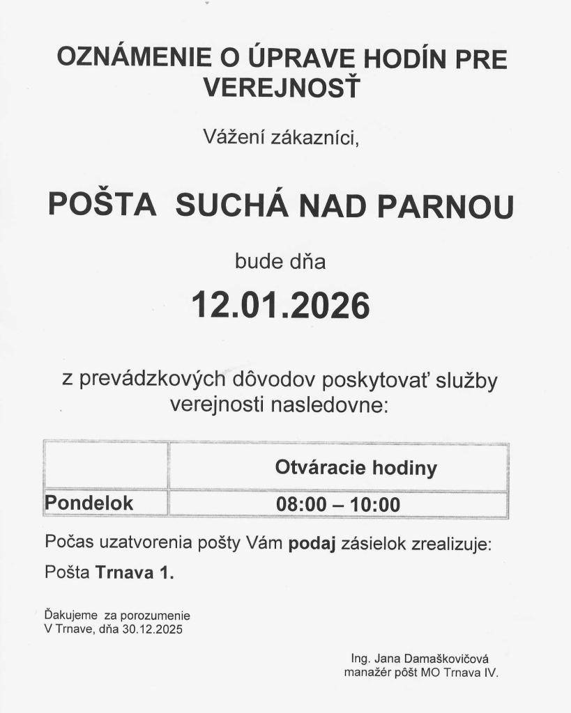 Vážení občania, Pošta Suchá nad Parnou oznamuje, že dňa 12.1.2026 bude z prevádzkových dôvodov otvorená od 8:00-10:00. Počas uzatvorenia pošty Vám podaj zásielok zrealizuje pošta Trnava 1.