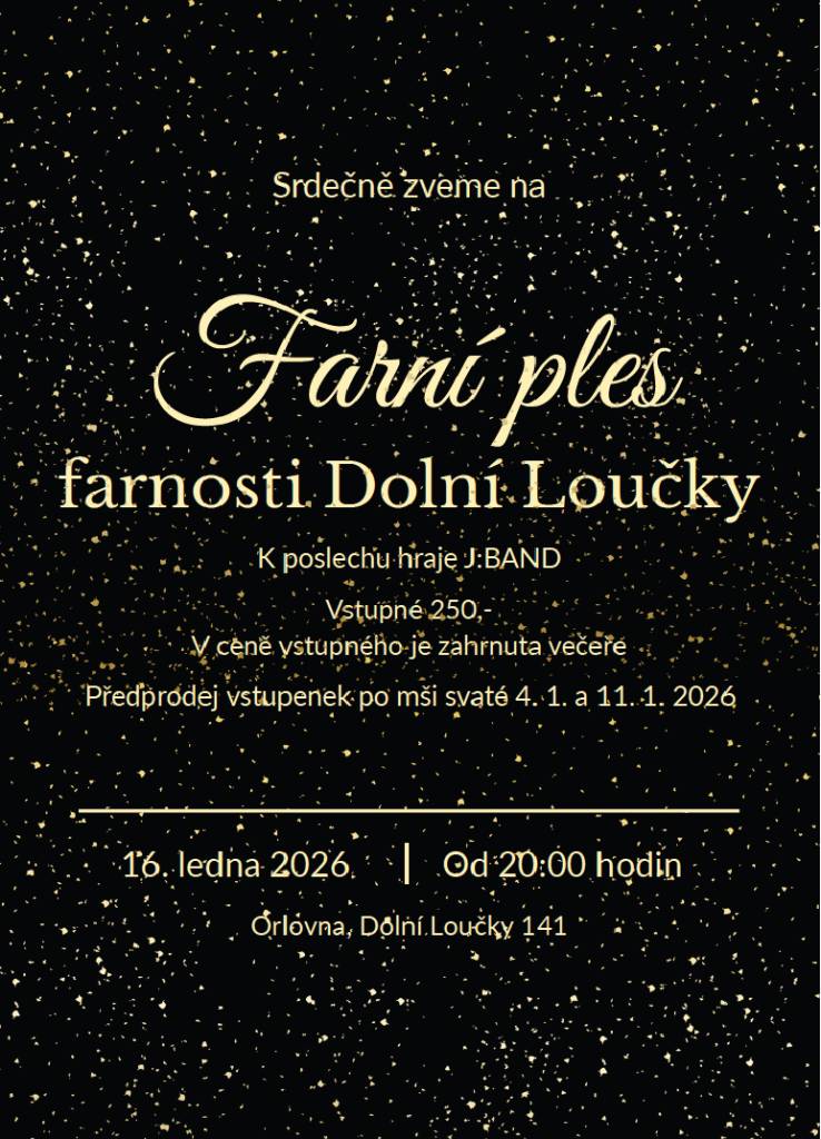 V pátek 16. ledna 2026 se od 20 hod. v sále orlovny koná farní ples. K poslechu a tanci hraje kapela J:BAND. Vstupné 250 Kč (včetně večeře). Předprodej vstupenek na tel. 736 461 634.