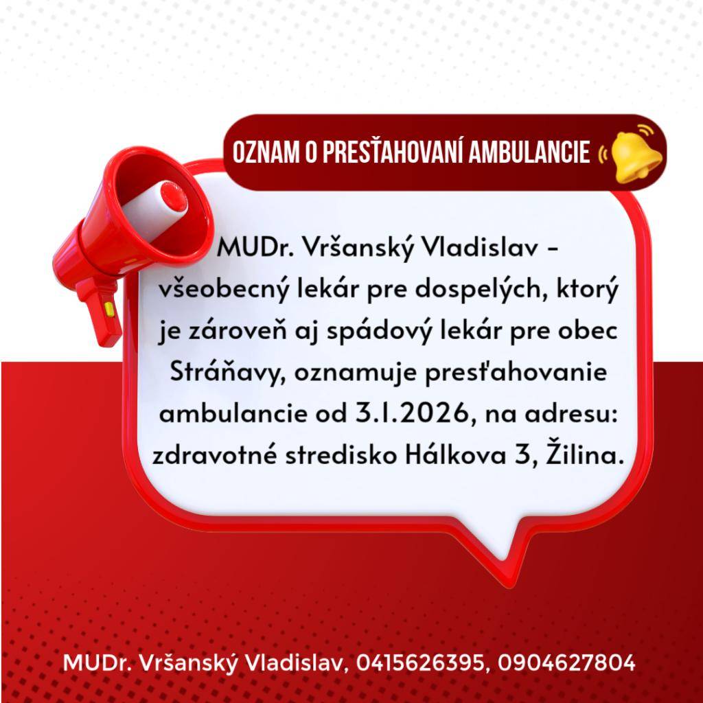 MUDr. Vršanský Vladislav - všeobecný lekár pre dospelých, ktorý je zároveň aj spádový lekár pre obec Stráňavy, oznamuje presťahovanie ambulancie od 3.1.2026 na adresu: zdravotné stredisko Hálkova 3, Žilina.