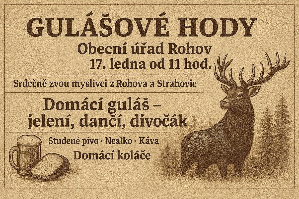 Všichni vyznanavači dobrého jídla jsou srdečně zváni na GULÁŠOVÉ HODY, které pořádá dne 17.1.2026  od 11.00 hodin  Myslivecké sdružení  "Hraničář"  v sále obecního domu v Rohově.