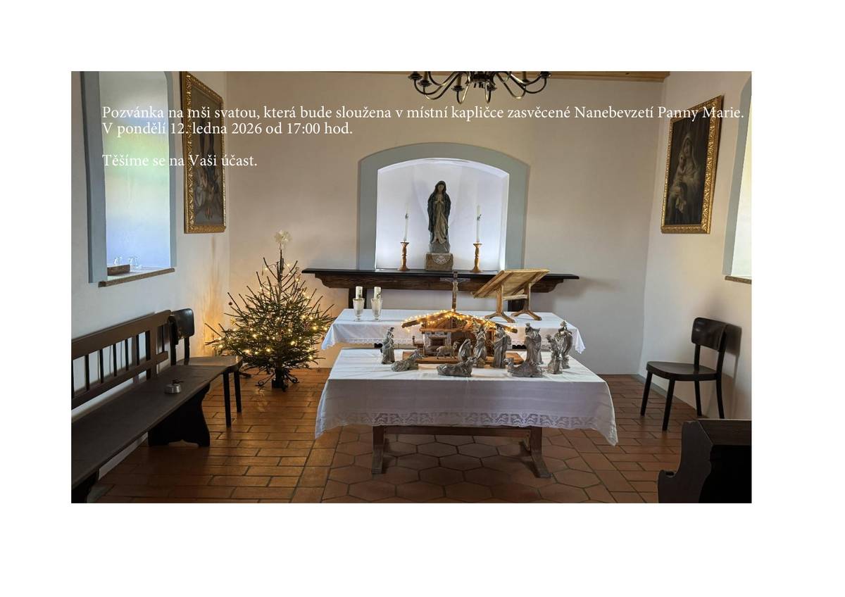 Pozvánka na mši svatou, která bude sloužena v místní kapličce zasvěcené Nanebevzetí Panny Marie.                       V pondělí 12. ledna 2026 od 17:00 hod.