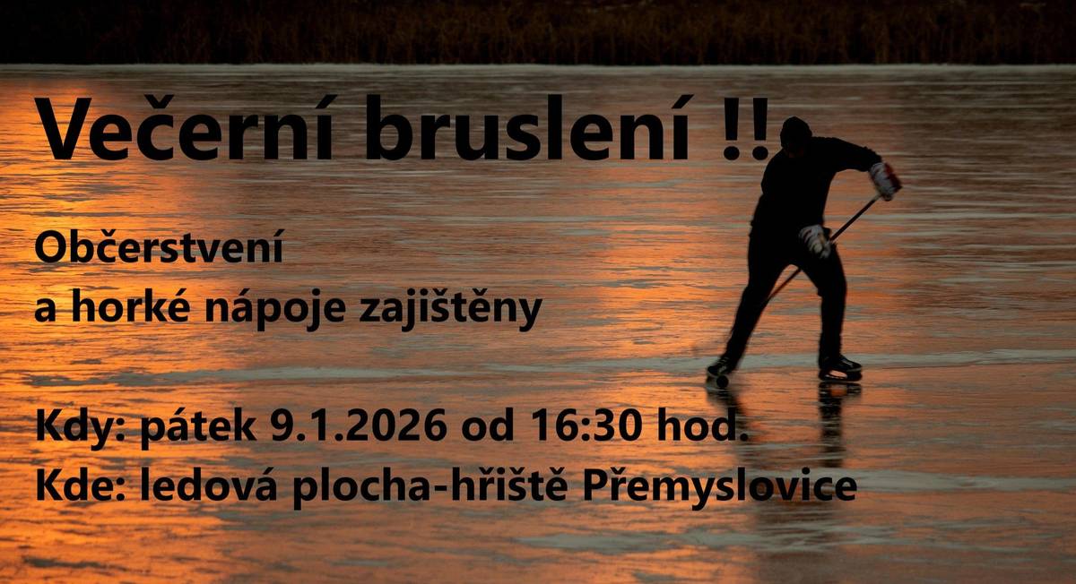 Příznivci sněhu a ledu si Vás dovolují pozvat v pátek 9.1.2026 od 16,30 hod. na první VEČERNÍ BRUSLENÍ na ledovou plochu na "betonu" na hřišti v Přemyslovicích. Drobné občerstvení a horké nápoje zajištěny. Těší se na Vás pořadatelé.