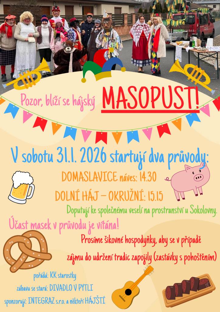 Pozor, blíží se hájský MASOPUST!  V sobotu 31.1. 2026 startují dva průvody:  DOMASLAVICE náves: 14.30  DOLNÍ HÁJ – OKRUŽNÍ: 15.15  Doputují ke společnému veselí na prostranství u Sokolovny.