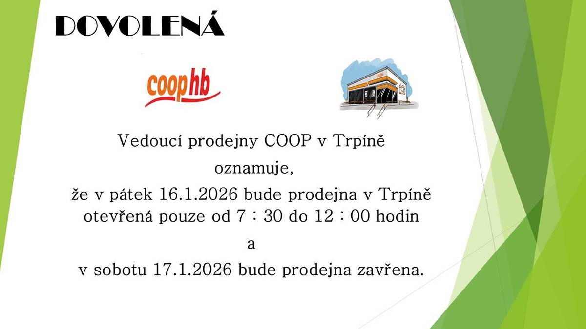 Vedoucí prodejny COOP v Trpíně oznamuje, že v pátek 16.1.2026 bude prodejna v Trpíně otevřená pouze od 7 : 30 do 12 : 00 hodin a v sobotu 17.1.2026 bude prodejna zavřena.