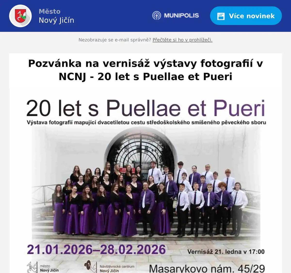 Dobrý den,  Návštěvnické centrum Vás srdečně zve na výstavu fotografií - 20 let s Puellae et Pueri. 📍 Masarykovo nám. 45/29, Nový Jičín 📅Výstava 21.01. - 28.02. 2026 ✨ Vernisáž proběhne ve středu 21. ledna 2026 v 17:00 hodin v galerii návštěvnického centra. 🕒 Otevírací doba Návštěvnického centra: Po–Pá: 8:00–17:00   So, Ne: 9:00–16:00   Svátky: 9:00–16:00 Přijďte si prohlédnout výjimečné fotografie. 📸 Vstup volný – těšíme se na Vás!