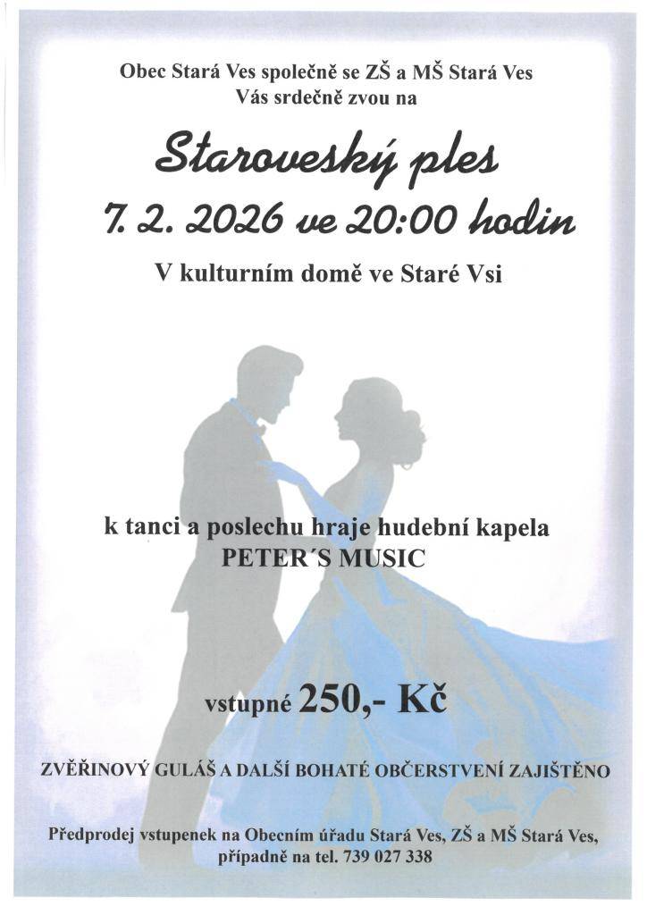 Obec Stará Ves společně se ZŠ a MŠ Stará Ves vás srdečně zvou na Staroveský ples, který se uskuteční 7. 2. 2026 ve 20:00 hod. v kulturním domě ve Staré Vsi. Vstupné 250,- Kč, předprodej vstupenek na Obecním úřadu a v ZŠ a MŠ Stará Ves.  K tanci a poslechu hraje hudební skupina Peter´s Music.