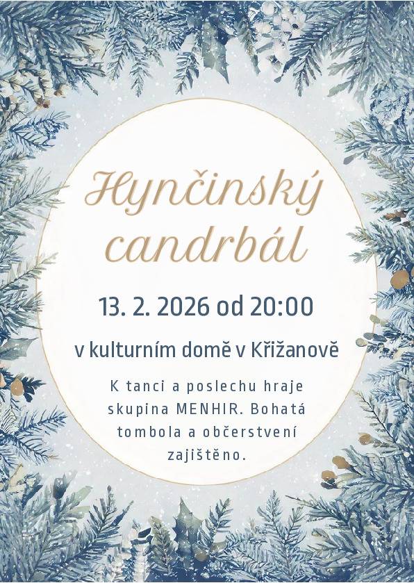 Obec Hynčina Vás srdečně zve na Hynčinský Candrbál, který se uskuteční dne 13.2.2026 od 20.00 v kulturním domě v Křižanově. K tanci a poslechu hraje skupina MENHIR.                                      Bohatá tombola a občerstvení zajištěno.