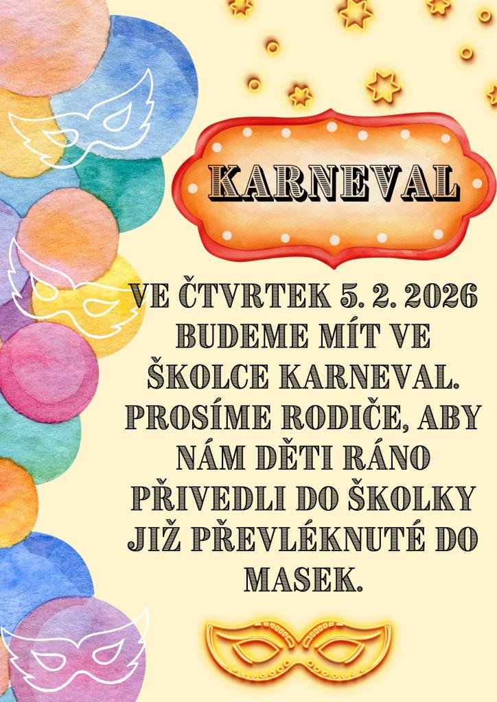 Ve čtvrtek 5. 2. 2026 budeme mít ve školce karneval. Prosíme rodiče, aby nám děti ráno přivedli do školky již převléknuté do masek.