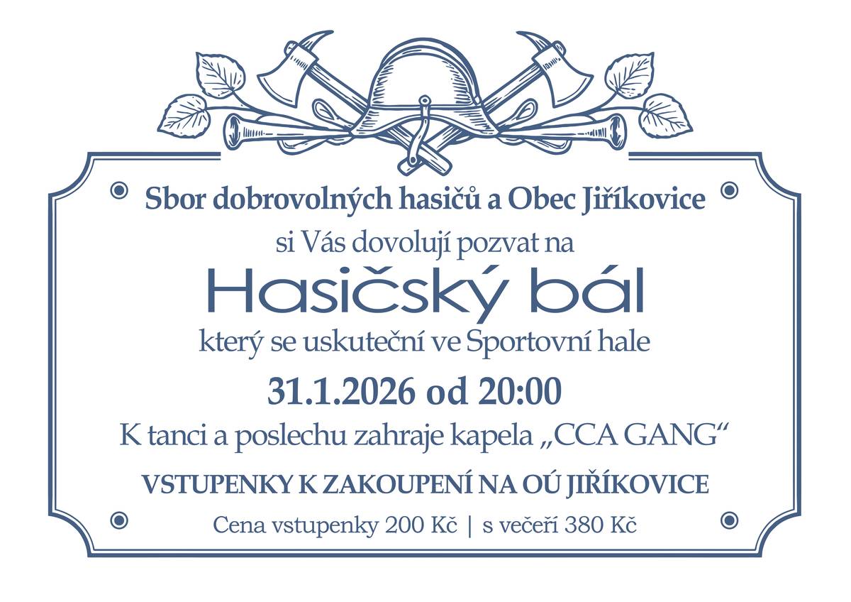 Sbor dobrovolných hasičů a Obec Jiříkovice Vás zvou na Hasičský bál, který se bude konat 31. ledna 2026 od 20:00 hodin ve sportovní hale v Jiříkovicích. Vstupenky je možné zakoupit v předprodeji na Obecním úřadu Jiříkovice. Cena vstupenky je 200 Kč, vstupenka s večeří 380 Kč.