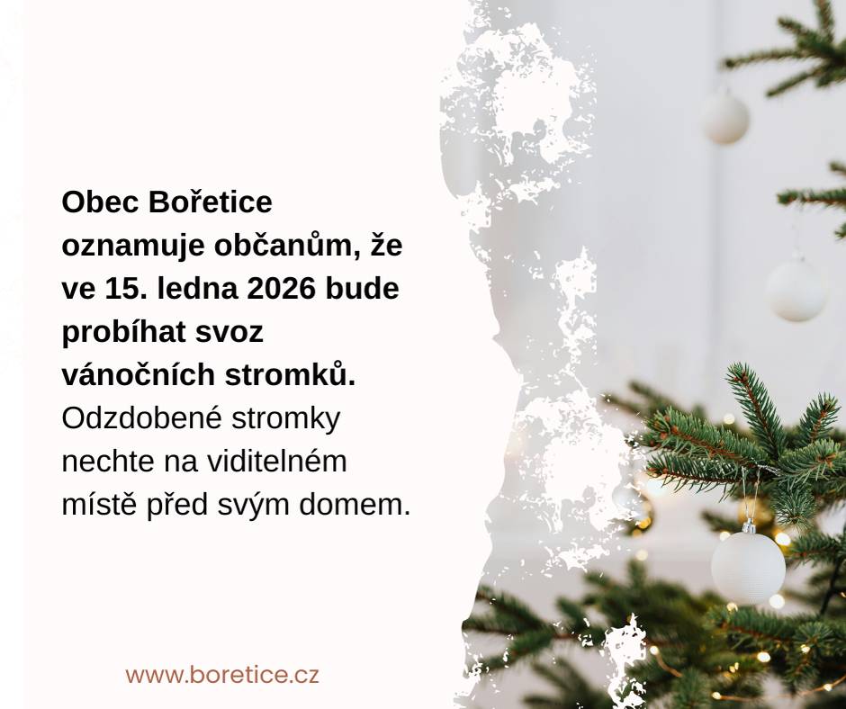 Obec Bořetice oznamuje občanům, že ve 15. ledna 2026 bude probíhat svoz vánočních stromků. Odzdobené stromky nechte na viditelném místě před svým domem.