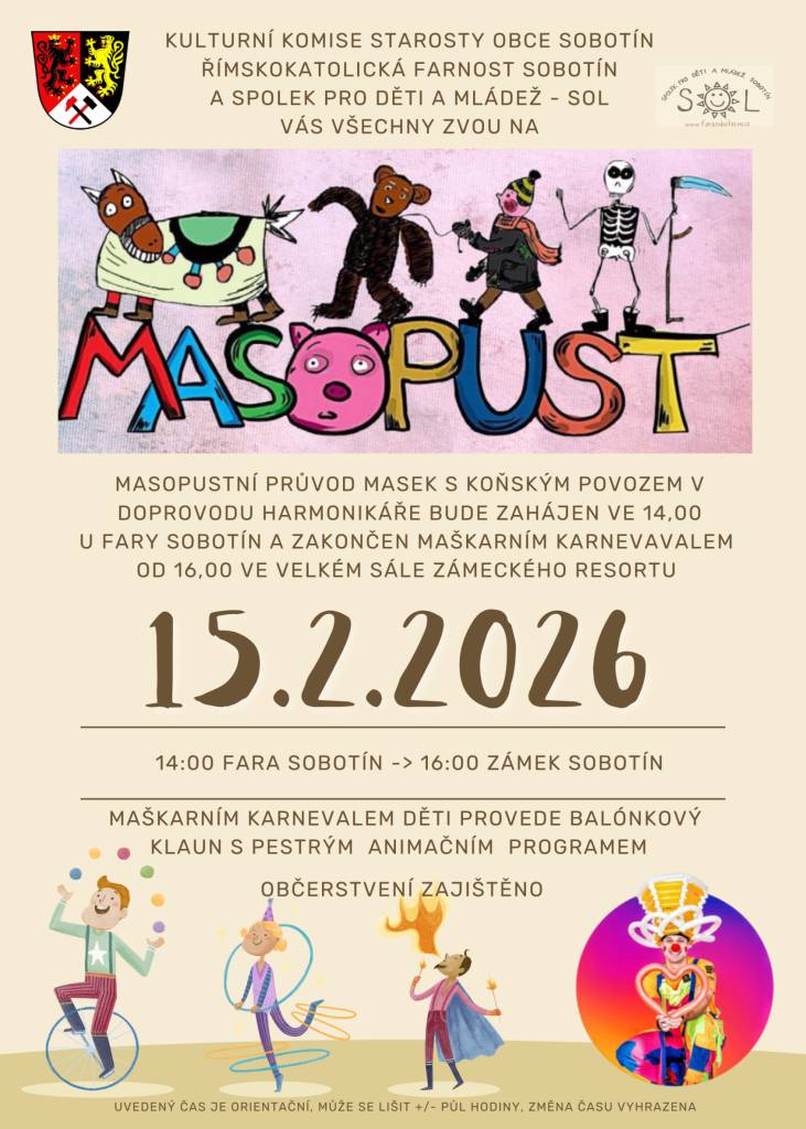 > 15.2.2026  > masopustní průvod s koňským povozem v doprovodu harmonikáře ve 14 hod. od Fary Sobotín - 16 hod zámek Sobotín  > od 16 hodin ve velkém sále zámeckého resortu maškarní karneval  > pořádá kulturní komise starosty obce Sobotín, Fara Sobotín, SOL Sobotí