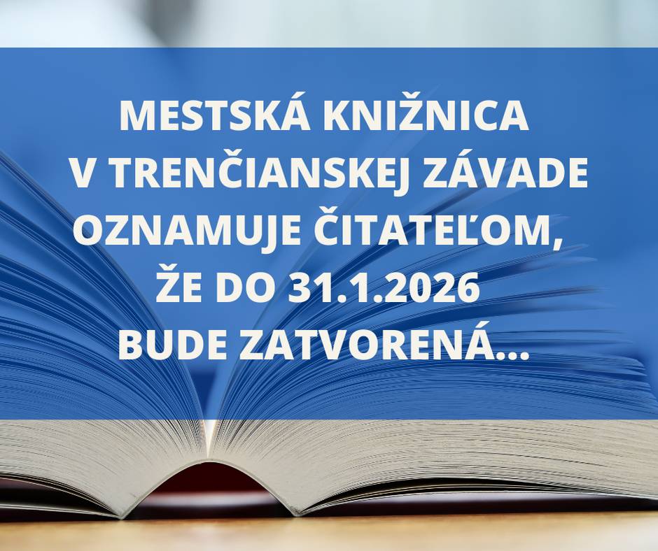 👉Mestská knižnica v Trenčianskej Závade oznamuje čitateľom, že do 31.1.2026 bude zatvorená...