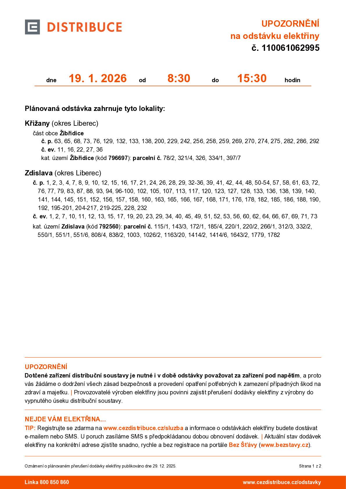 Oznamujeme občanům, že dne 19.01.2026 nepůjde el. energie od 8:30 do 15:30 na těchto adresách: Křižany (okres Liberec) část obce Žibřidice č. p. 63, 65, 68, 73, 76, 129, 132, 133, 138, 200, 229, 242, 256, 258, 259, 269, 270, 274, 275, 282, 286, 292/ č. ev. 11, 16, 22, 27, 36. Kat. území Žibřidice (kód 796697): parcelní č. 78/2, 321/4, 326, 334/1, 397/7. Děkujeme za pochopení.