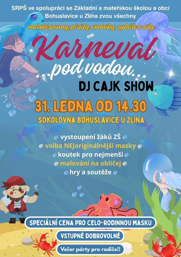SRPŠ ve spolupráci se ZŠ a MŠ a obcí Bohuslavice zvou všechny piráty, mořské panny, vodníky, víly, rybáře a další děti i dospělé na Karneval - tentokrát na téma 'Pod vodou', který se uskuteční v sobotu 31. ledna od 14:30 na sokolovně.  Můžete se těšit na párty s DJ Cajkem, vystoupení žáků ZŠ...