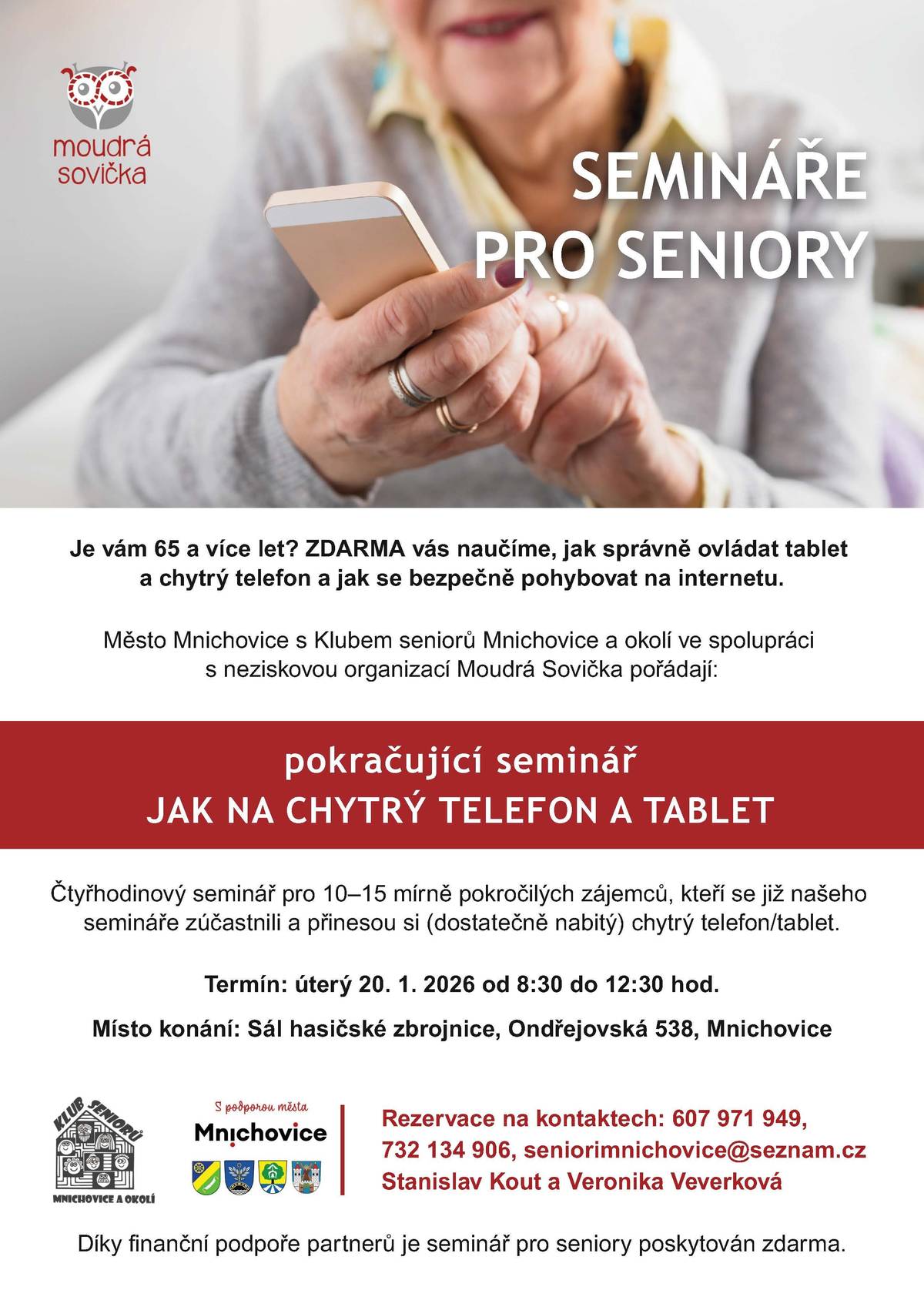Je vám 65 a více let? ZDARMA vás naučíme, jak správně ovládat tablet a chytrý telefon a jak se bezpečně pohybovat na internetu. Čtyřhodinový seminář pro 10–15 mírně pokročilých zájemců, kteří se již našeho semináře zúčastnili a přinesou si (dostatečně nabitý) chytrý telefon/tablet. Termín: úterý 20. 1. 2026 od 8:30 do 12:30 hod. Místo konání: Sál hasičské zbrojnice, Ondřejovská 538, Mnichovice