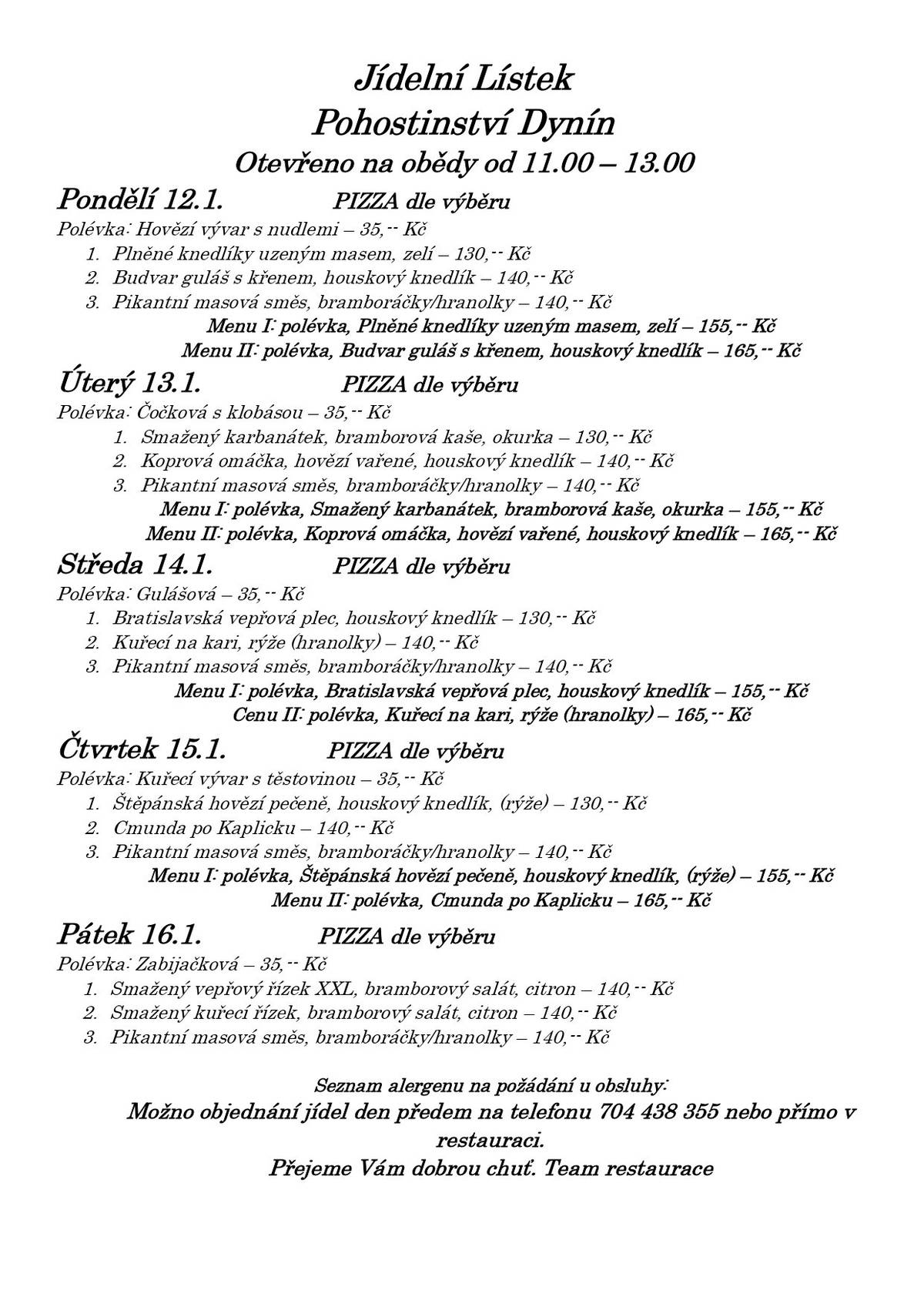 Zveme vás na obědy do našeho pohostinství v budově bývalé školy na návsi. Jídelní lístek zasíláme v příloze a přejeme všem strávníkům dobrou chuť.