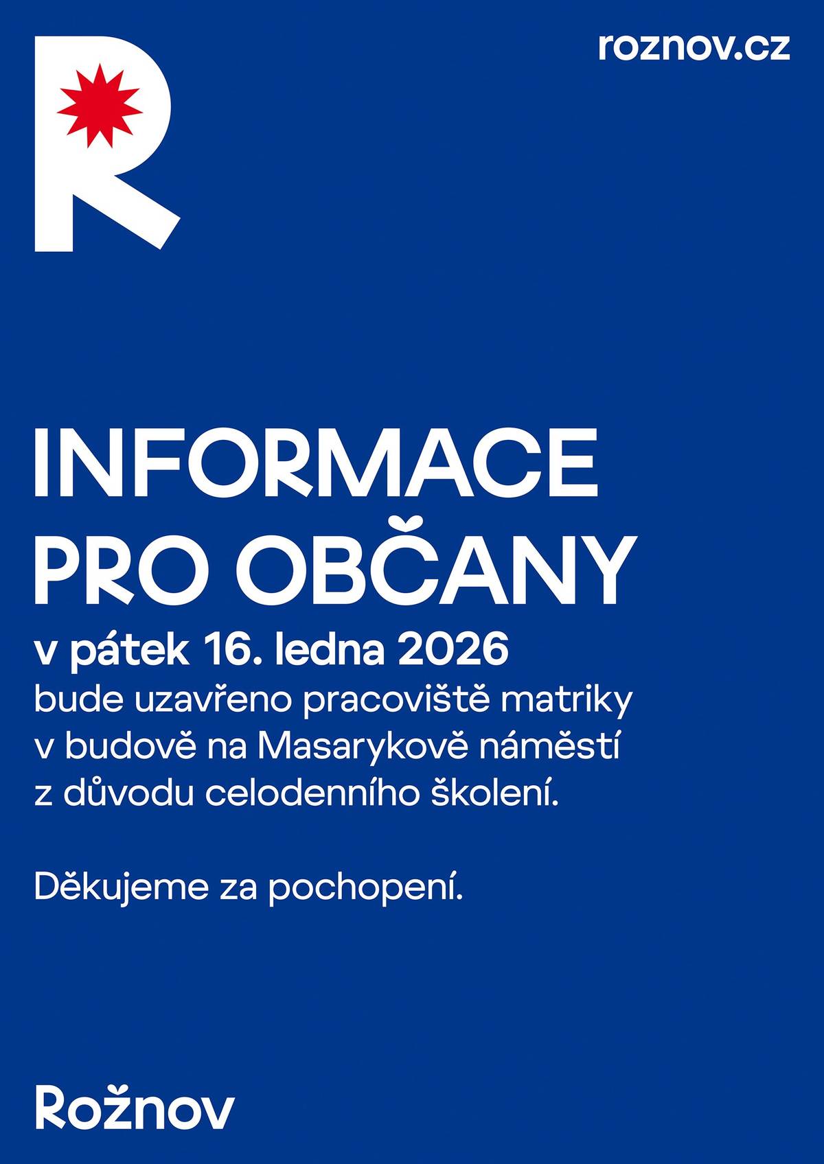Upozorňujeme občany, že pracoviště matriky bude v pátek 16. ledna 2026 uzavřeno z důvodu školení. Veškeré záležitosti, které vyžadují osobní návštěvu matriky, prosíme vyřídit v jiném termínu. Děkujeme za pochopení.