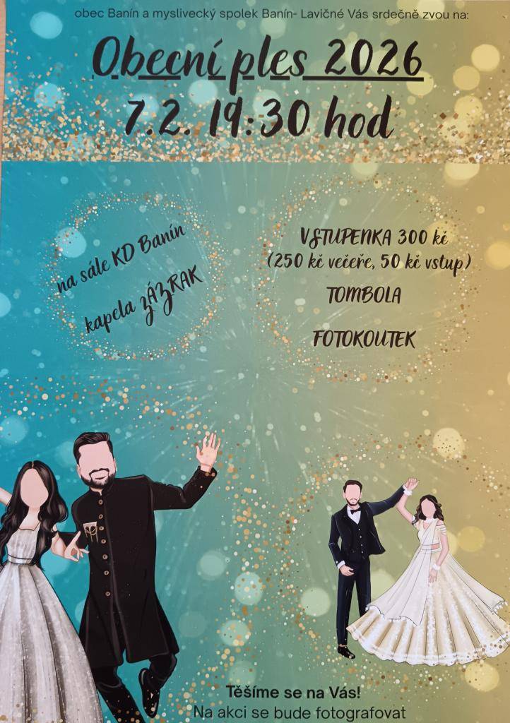 Srdečně Vás zveme na obecní ples, který se koná 7. února 2026 v 19:30 hodin na sále KD Banín. Na akci se můžete těšit na tombolu, fotokoutek a hudební vystoupení kapely Zázrak. Vstupenka stojí 300 Kč a zahrnuje večeři a vstup.