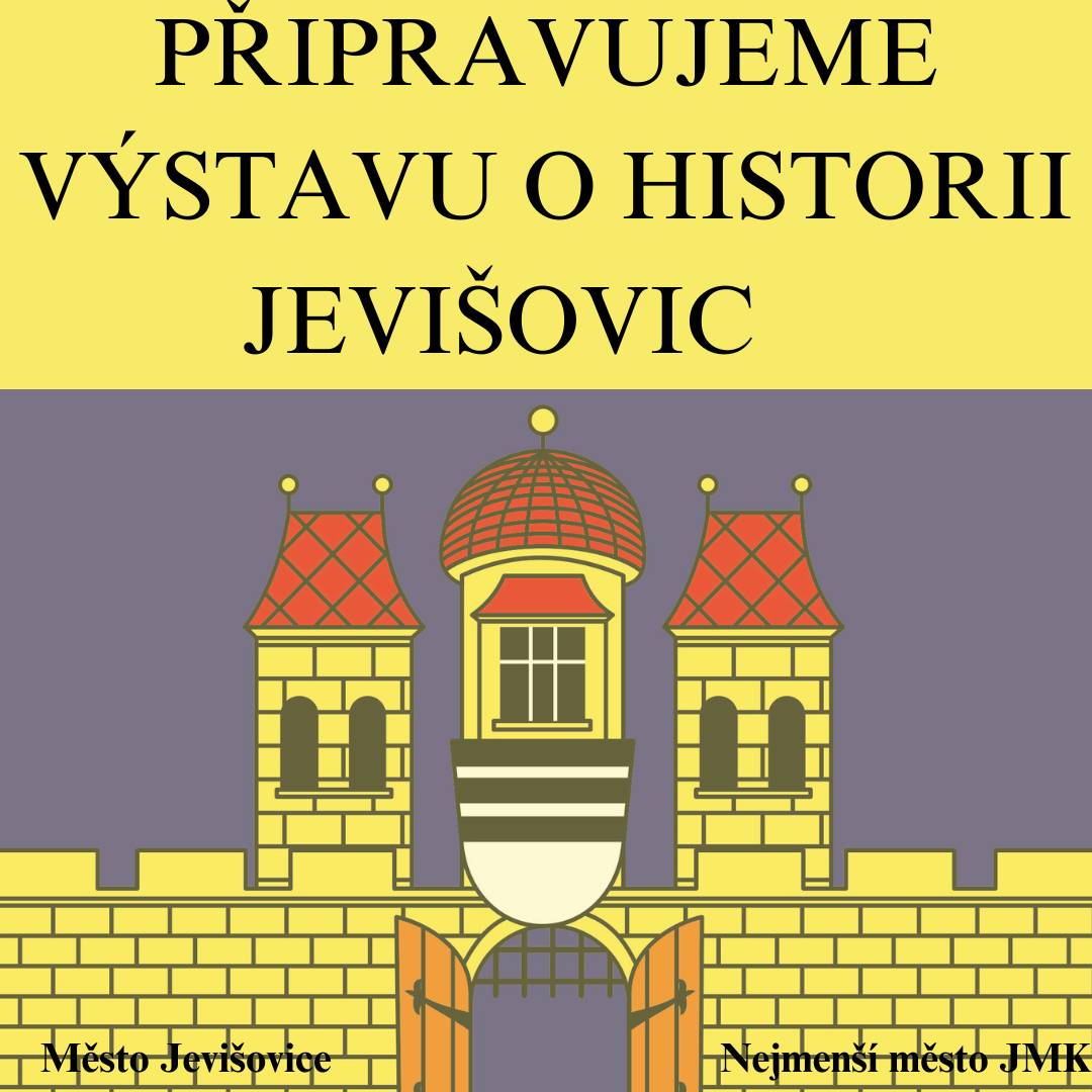 Připravujeme výstavu o historii Jevišovic V současné době připravujeme výstavu o historii Jevišovic. Jako inspirace nám slouží prezentace, kterou jsme měli k Vesnici roku. Rád bych Vás požádal o zapůjčení následujících věcí či artefaktů: a)       Staré fotografie Jevišovic, b)       Staré kolektivní fotografie ze školy, podniků, spolků a další, c)       Písemnosti vztahující se k Jevišovicích (mohou to být i osobní dopisy, deníky, atd.), d)       Znaky, vlajky místních spolků nebo  jinou symboliku, e)       Či jiné věci vztahující se k naší historii.   Veškeré věci a dokumenty budou vlastníkům vráceny po skončení výstavy. Věci můžete doručit na radnici přímo ke starostovi a to od 19. ledna 2026 do 26. ledna 2026.
