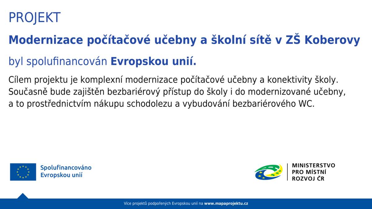 V loňském roce se podařilo realizovat projekt díky získané dotaci od Ministerstva pro místní rozvoj ČR, který je spolufinancován Evropskou unií. Byl vybudován bezbariérový vstup do školy, bezbariérové WC, došlo k modernizaci počítačové učebny a konektivity školy.