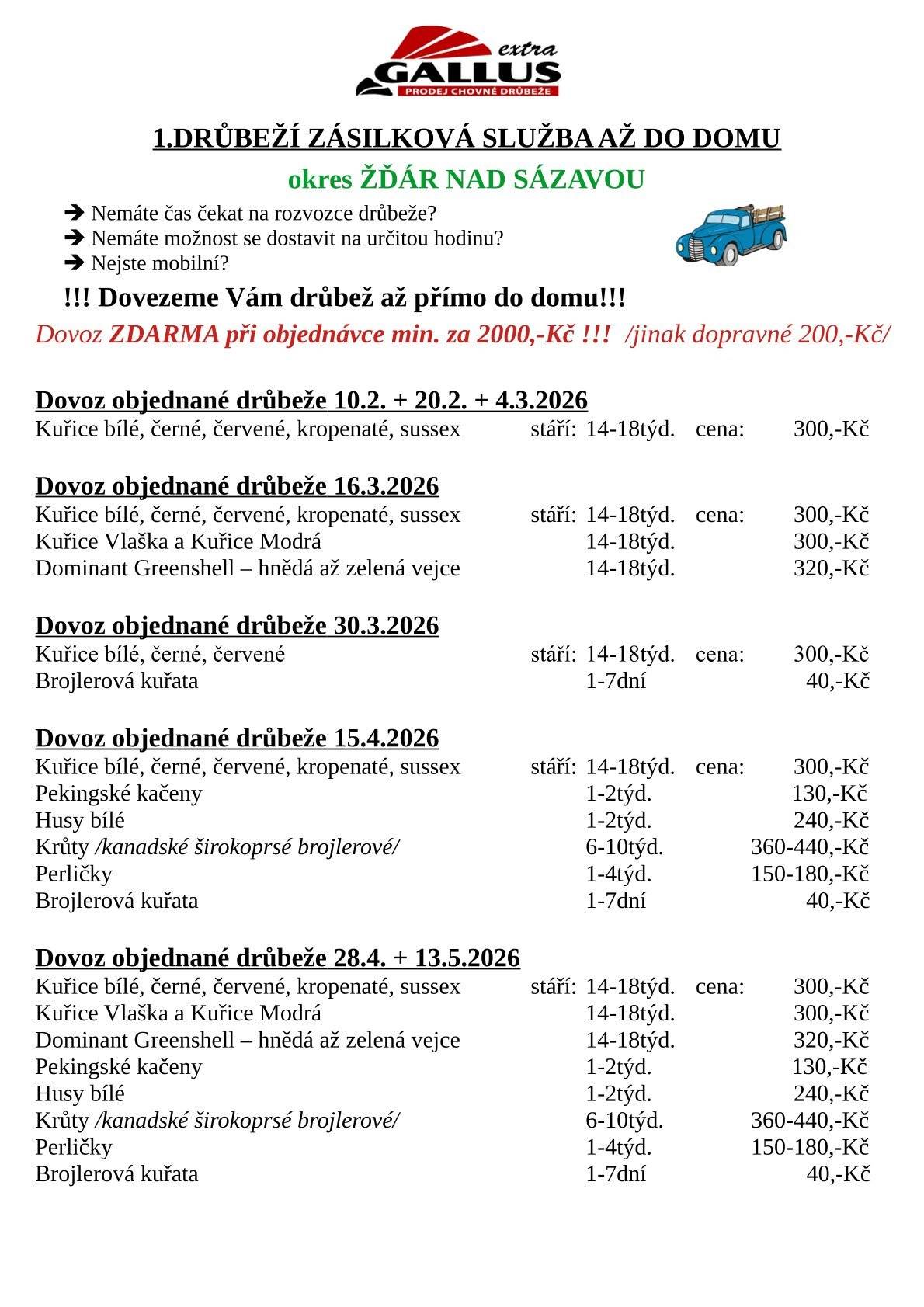 Nemáte čas nebo možnost osobního odběru? Zajistíme rozvoz objednané drůbeže přímo k Vám domů v předem daných termínech. ✔ Kuřice, kuřata, kachny, husy, krůty i perličky ✔ Více termínů dovozu v roce 2026 ✔ Doprava ZDARMA při objednávce nad 2 000 Kč (leták s kompletní nabídkou a termíny v příloze)