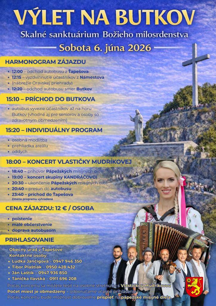 Pozývame Vás na autobusový  zájazd na pútnické miesto Butkov, 6.6.2026. Autobus bude odchádzať z Ťapešova o 12.00 hod. a vyvezie účastníkov až na horu Butkov. Zájazd je spojený s koncertom skupiny Kandráčovci a Vlasty Mudríkovej. Cena zájazdu je 12 eur/osobu. Prihlásiť sa môžete na Obecnom úrade.