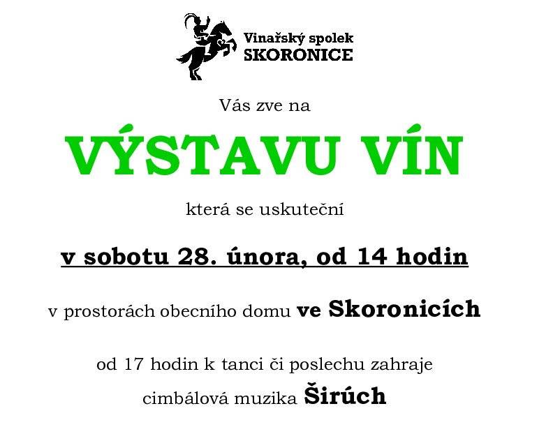 Vinařský spolek Skoronice srdečně zve všechny občany, domácí aj přespolní, na tradiční Výstavu vín, která se uskuteční v sobotu 28. února 2026 od 14:00 hod. v prostorách Obecního domu ve Skoronicích. V rámci doprovodného programu od 17:00 hod. zahraje k tanci a poslechu cimbálová muzika Širúch s primášem Vojtěchem Půčkem. Na setkání se těší pořadatelé!